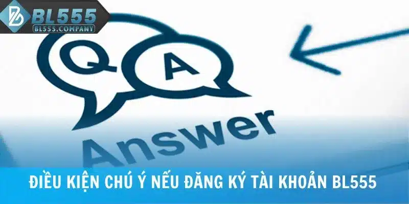 Điều kiện chú ý nếu đăng ký tài khoản BL555
