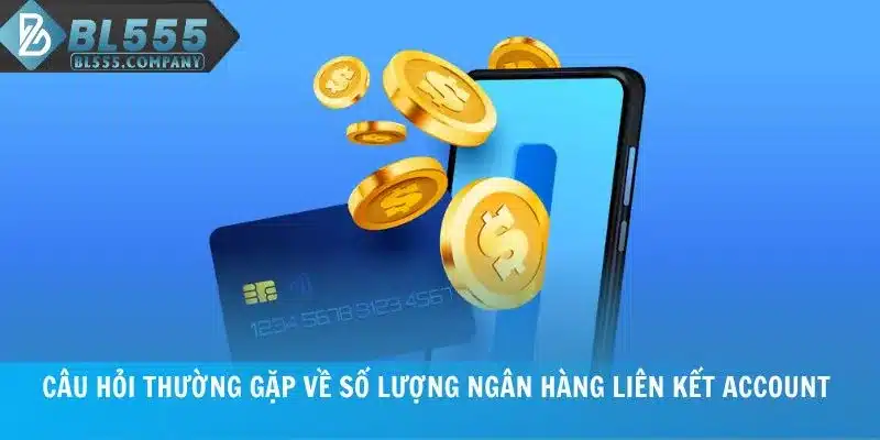 Câu hỏi thường gặp về số lượng ngân hàng liên kết account