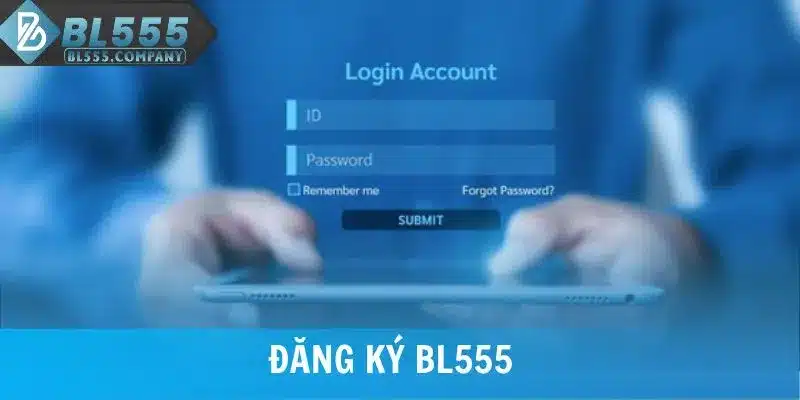 Đăng Ký BL555 Nhanh Chóng Với 4 Bước Đơn Giản, An Toàn