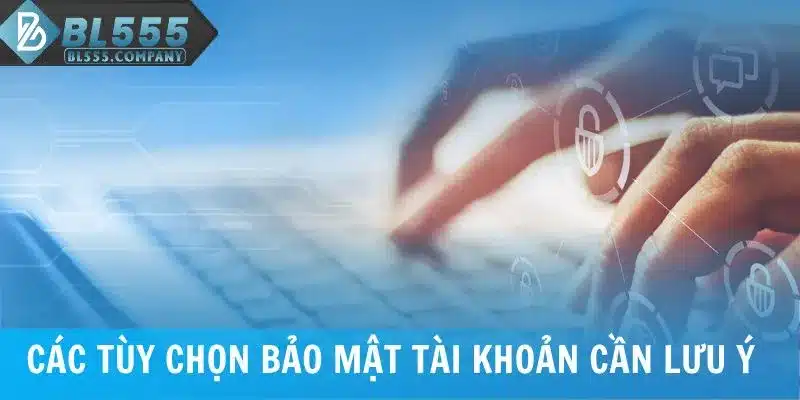 Các tùy chọn bảo mật tài khoản cần lưu ý