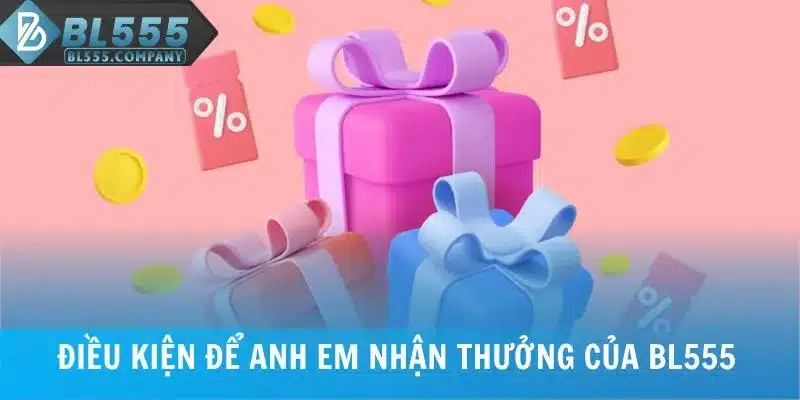 Điều kiện để anh em nhận thưởng khuyến mãi BL555