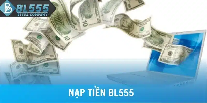 4 Phương Thức Nạp Tiền BL555 Nhà Cái Chấp Nhận Nhanh Nhất
