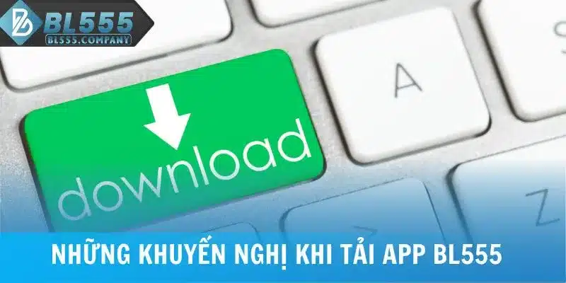 Những khuyến nghị khi tải app BL555