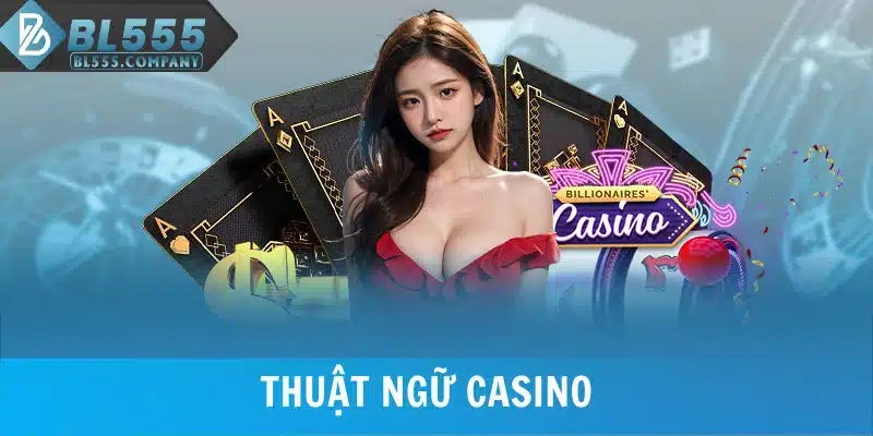 Tổng Hợp Thuật Ngữ Casino Phổ Biến Cho Người Mới Bắt Đầu