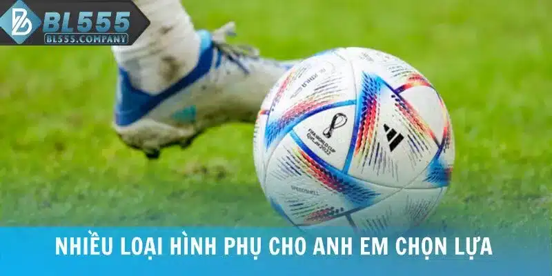 Nhiều loại hình phụ cho anh em chọn lựa